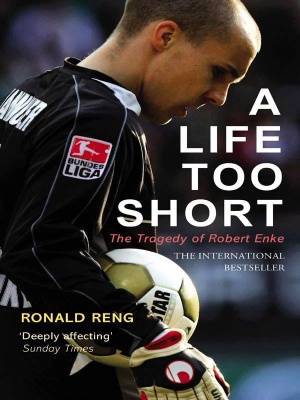 Reng R. A Life Too Short. The Tragedy of Robert Enke