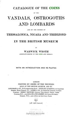 Wroth Warwick. Catalogue of the coins of the Vandals, Ostrogoths and Lombards, and of the empires of Thessalonika, Nicaea and Trebizond in the British Museum