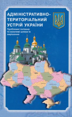 Яцуба В.Г. (ред.) Адміністративно-територіальний устрій України. Проблемні питання та можливі шляхи їх вирішення