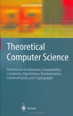 Hromkovi? J. Theoretical Computer Science. Introduction to Automata, Computability, Complexity, Algorithmics, Randomization, Communication, and Cryptography
