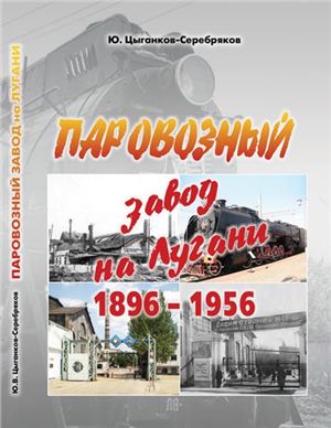 Цыганков-Серебряков Ю.В. Паровозный завод на Лугани. 1896 - 1956 гг