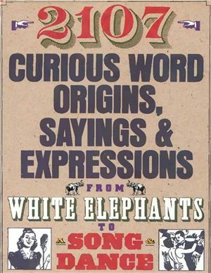 Funk Charles. 2107 Curious Word Origins, Sayings, Expressions from White Elephants to a Song and Dance