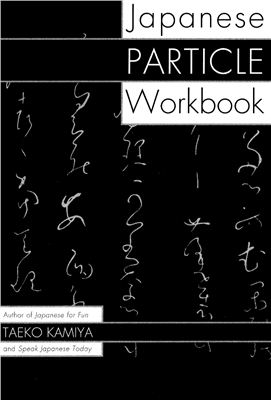 Kamiya Taeko. Japanese Particle Workbook / Камия Таеко. Рабочая книга употребления послелогов в японском языке