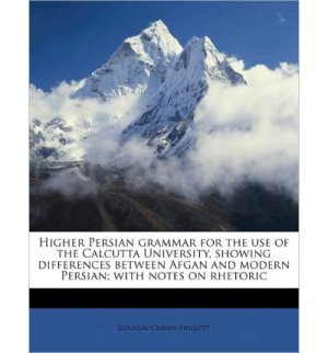 Phillott D.C. Higher Persian Grammar for the Use of the Calcutta University, Showing Differences between Afghan and Modern Persian