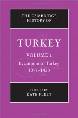 Fleet K. The Cambridge History of Turkey: Volume 1, Byzantium to Turkey, 1071-1453