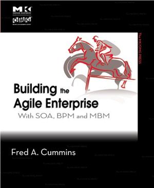 Cummins F.A. Building the Agile Enterprise: With SOA, BPM and MBM