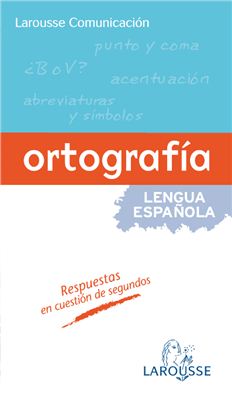 Larousse Comunicación. Ortografía de la lengua española. Орфография испанского языка