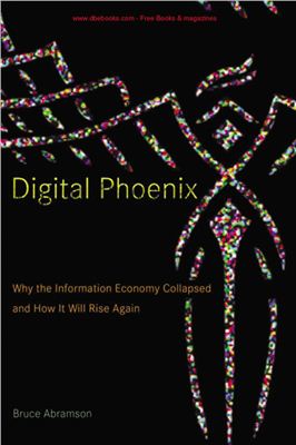 Abramson B. Digital Phoenix: Why the Information Economy Collapsed and How It Will Rise Again