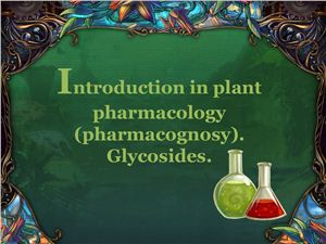 Introduction in plant pharmacology (pharmacognosy).Glycosides