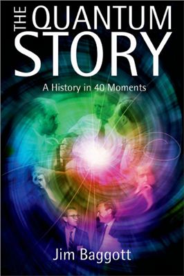 Baggott J. The Quantum Story: A History in 40 Moments