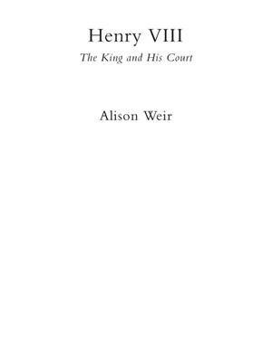 Weir A. Henry VIII: The King and His Court