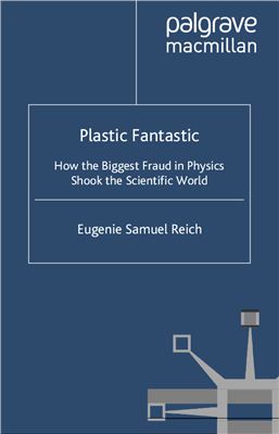 Reich E.S. Plastic Fantastic. How the Biggest Fraud in Physics Shook the Scientific World