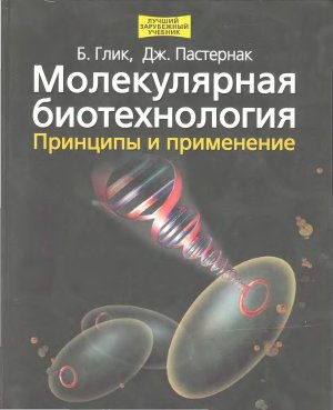 Глик Б., Пастернак Дж. Молекулярная биотехнология. Принципы и применение