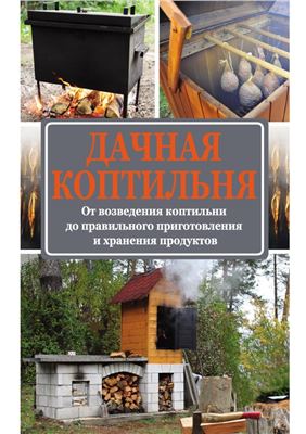 Козлов А. Дачная коптильня. От возведения коптильни до правильного приготовления и хранения продуктов