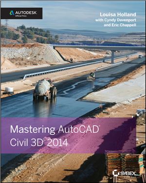 Holland Louisa, Davenport Cyndy, Chappell Eric. Mastering AutoCAD Civil 3D 2014