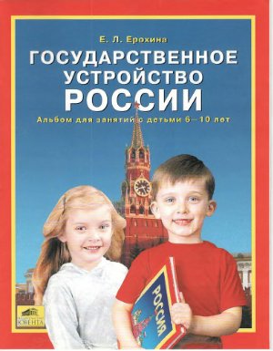 Ерохина Е.Л. Государственное устройство России. Альбом для занятий с детьми 6-10 лет