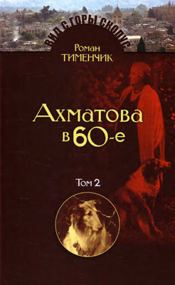 Тименчик Р.Д. Последний поэт: Анна Ахматова в 60-е годы. В 2-х томах. Том 2