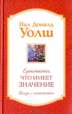 Уолш Нил Доналд. Единственное, что имеет значение