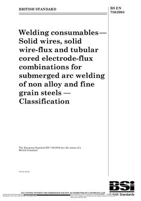 BS EN 756: 2004 Welding consumables - Solid wires, solid wire-flux and tubular cored electrode-flux combinations for submerged arc welding of non alloy and fine grain steels - Classification (Eng)