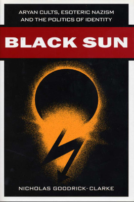 Goodrick-Clarke N. Black Sun: Aryan Cults, Esoteric Nazism and the Politics of Identity