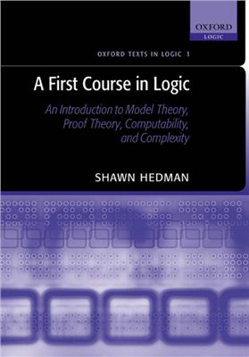 Hedman S. A First Course in Logic: An Introduction to Model Theory, Proof Theory, Computability, and Complexity